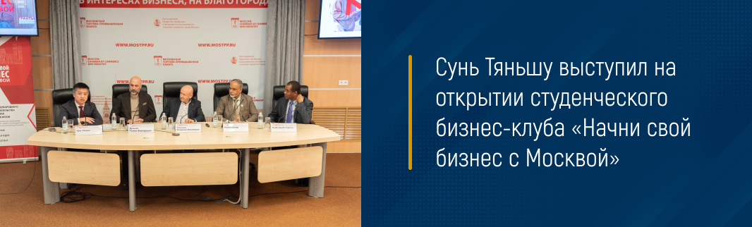 Сунь Тяньшу выступил на открытии студенческого бизнес-клуба «Начни свой бизнес с Москвой»